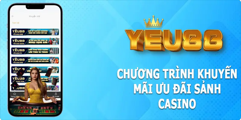 Các chương trình khuyến mãi, ưu đãi lớn tại casino Yeu88