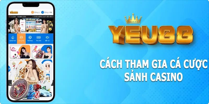 Hướng dẫn cách thức tham gia casino Yeu88 dành cho cược thủ