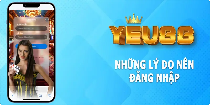 Những lý do mà bạn nên đăng nhập Yeu88