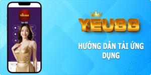 Hướng Dẫn Tải Ứng Dụng Yeu88 Đơn Giản Nhất Cho Thành Viên