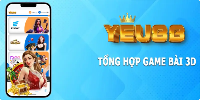 Tổng hợp các game bài 3D Yeu88 phổ biến hiện nay