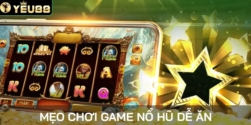 Mẹo chơi game nổ hũ dễ ăn